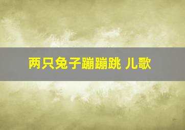 两只兔子蹦蹦跳 儿歌